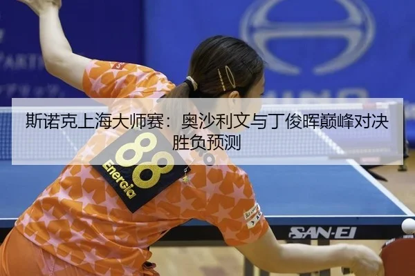 si-nuo-ke-shang-hai-da-shi-sai-ao-sha-li-wen-yu-ding-jun-hui-dian-feng-dui-jue-sheng-fu-yu-ce-2-449.jpg
