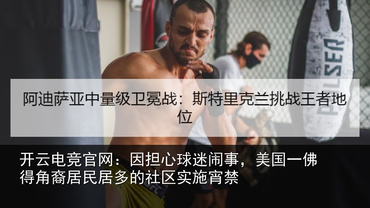 开云电竞官网:因担心球迷闹事,美国一佛得角裔居民居多的社区实施宵禁