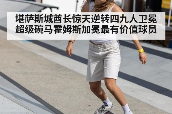 堪萨斯城酋长惊天逆转四九人卫冕超级碗马霍姆斯加冕最有价值球员