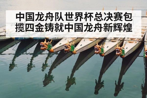 中国龙舟队世界杯总决赛包揽四金铸就中国龙舟新辉煌