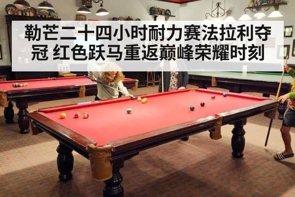 勒芒二十四小时耐力赛法拉利夺冠 红色跃马重返巅峰荣耀时刻